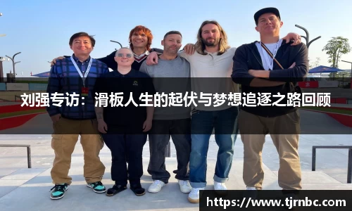 刘强专访：滑板人生的起伏与梦想追逐之路回顾