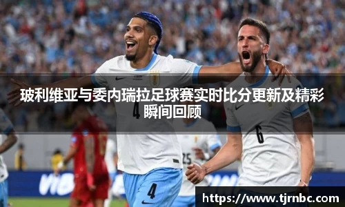 玻利维亚与委内瑞拉足球赛实时比分更新及精彩瞬间回顾
