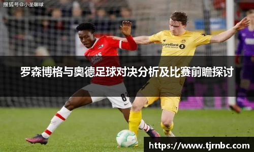 罗森博格与奥德足球对决分析及比赛前瞻探讨