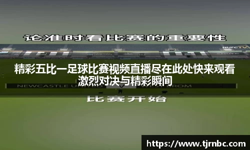 精彩五比一足球比赛视频直播尽在此处快来观看激烈对决与精彩瞬间